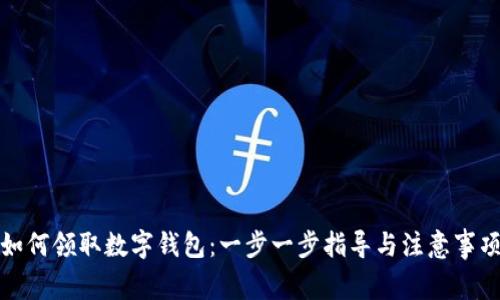 如何领取数字钱包：一步一步指导与注意事项
