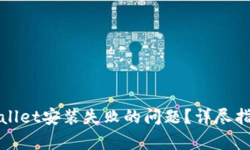 如何解决tpWallet安装失败的问题？详尽指南与解决方案