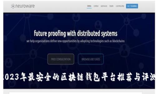 2023年最安全的区块链钱包平台推荐与评测