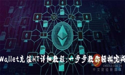 : tpWallet充值HT详细教程：一步步教你轻松完成充值