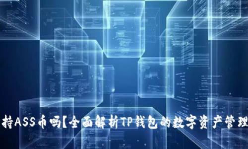tpWallet支持ASS币吗？全面解析TP钱包的数字资产管理与支持币种