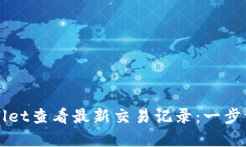 如何通过tpWallet查看最新交易记录：一步一步的详细指南