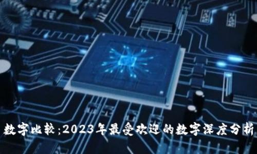 数字比较：2023年最受欢迎的数字深度分析